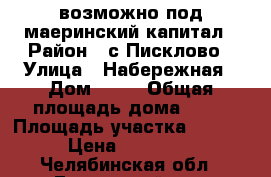 возможно под маеринский капитал › Район ­ с Писклово › Улица ­ Набережная › Дом ­ 94 › Общая площадь дома ­ 52 › Площадь участка ­ 2 300 › Цена ­ 500 000 - Челябинская обл., Еткульский р-н, Писклово с. Недвижимость » Дома, коттеджи, дачи продажа   